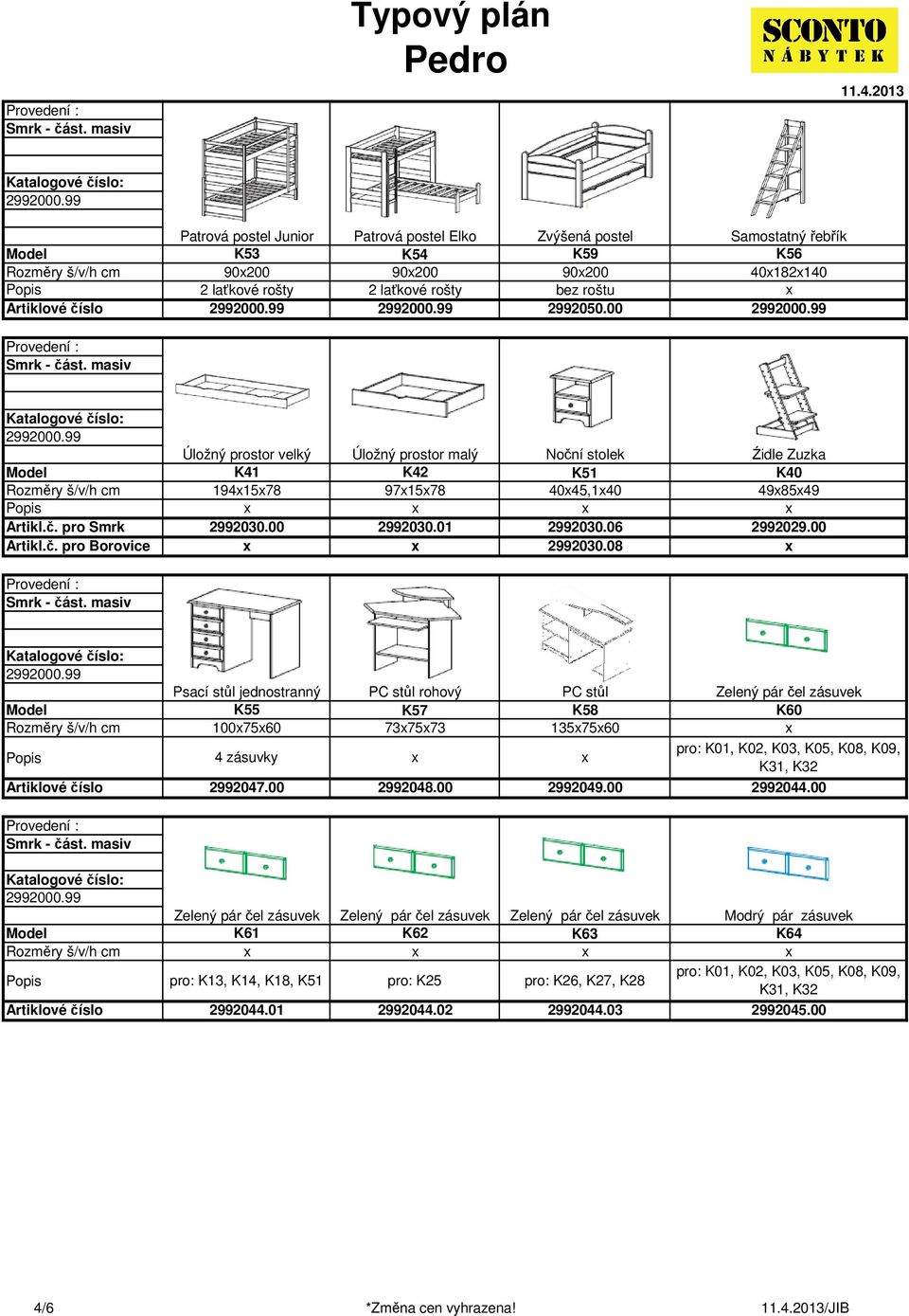 01 2992030.06 2992029.00 2992030.08 Psací stůl jednostranný PC stůl rohový PC stůl K55 K57 K58 1007560 737573 1357560 4 zásuvky 2992047.00 2992048.00 2992049.