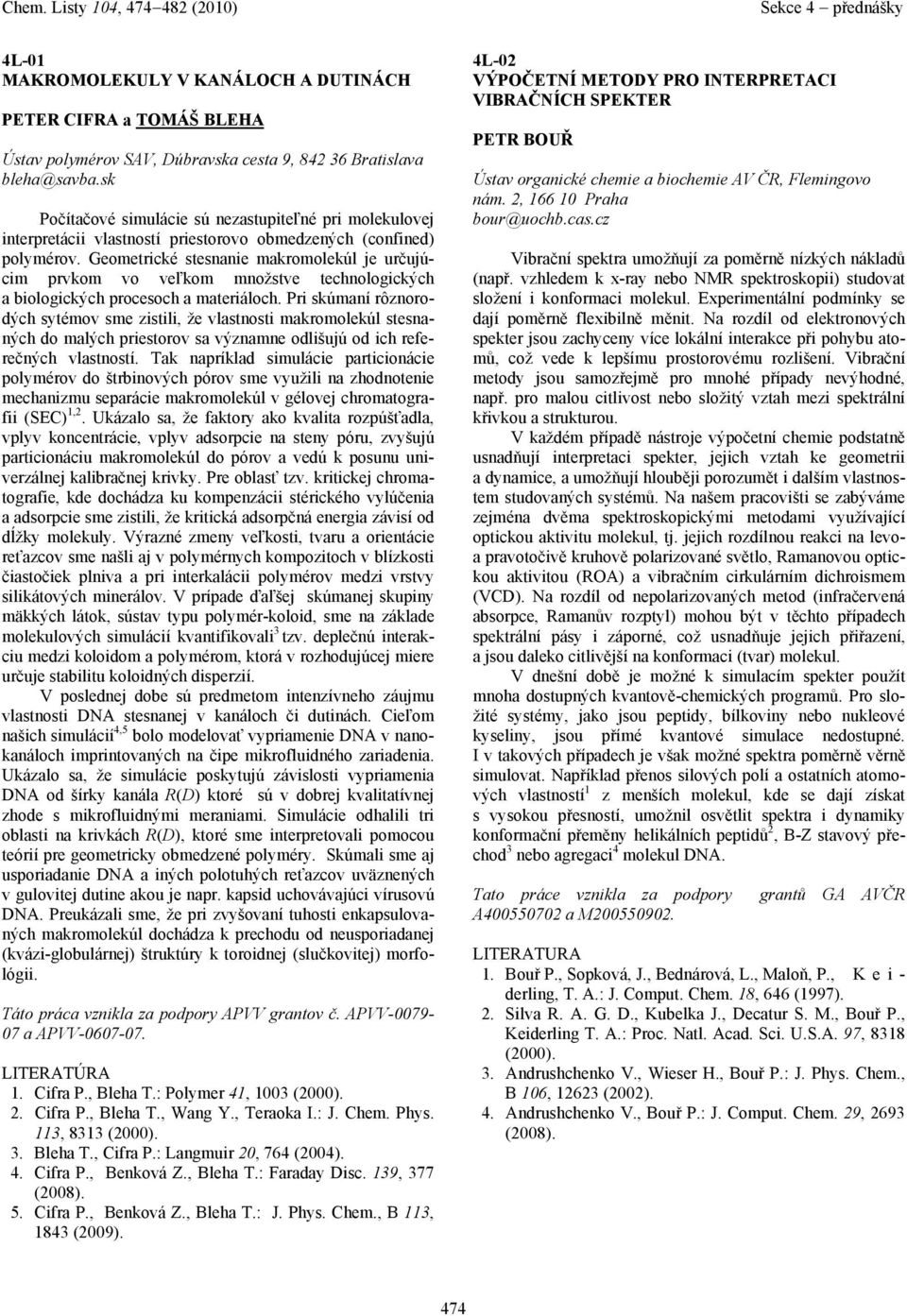 Geometrické stesnnie mkromolekúl je určujúcim prvkom vo veľkom množstve technologických biologických procesoch mteriáloch.