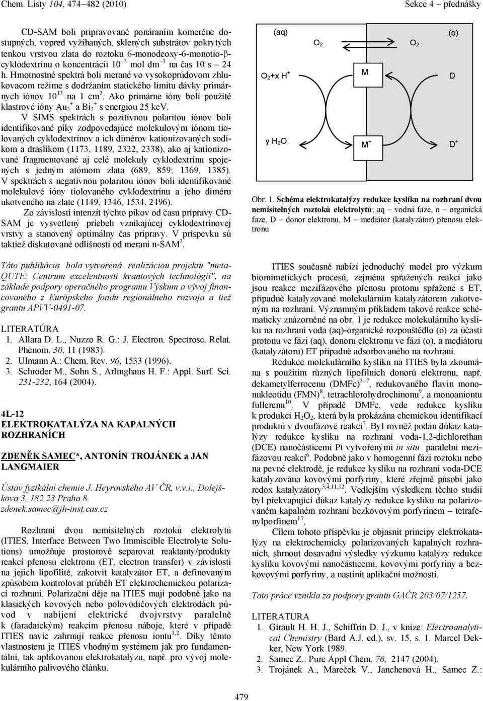 Ako primárne ióny boli použité klstrové ióny Au 3 + Bi 3 + s energiou 25 kev.