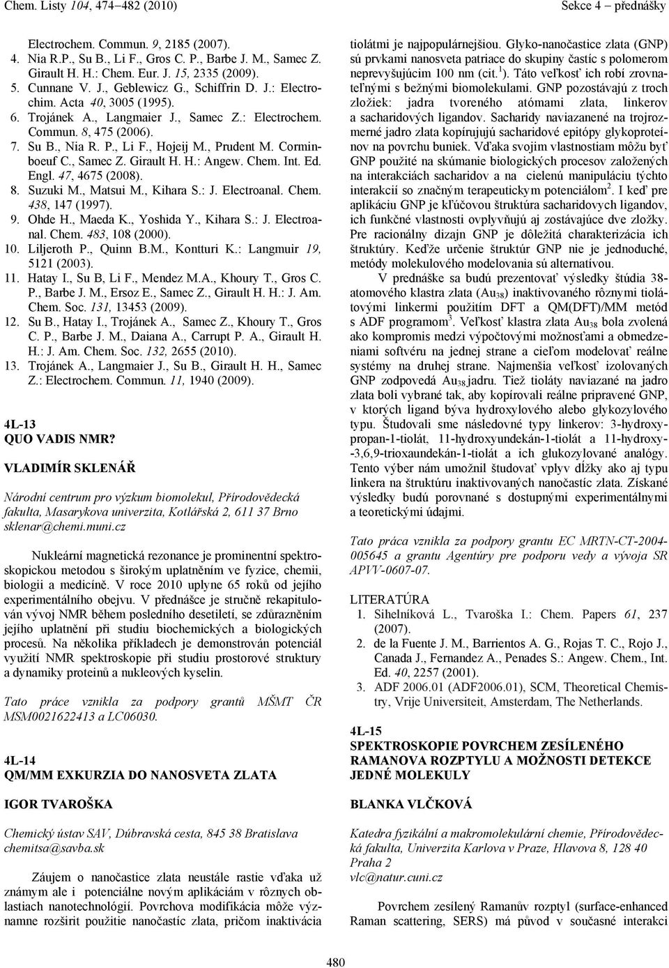 Ed. Engl. 47, 4675 (2008). 8. Suzuki M., Mtsui M., Kihr S.: J. Electronl. Chem. 438, 147 (1997). 9. Ohde H., Med K., Yoshid Y., Kihr S.: J. Electronl. Chem. 483, 108 (2000). 10. Liljeroth P., Quinn B.