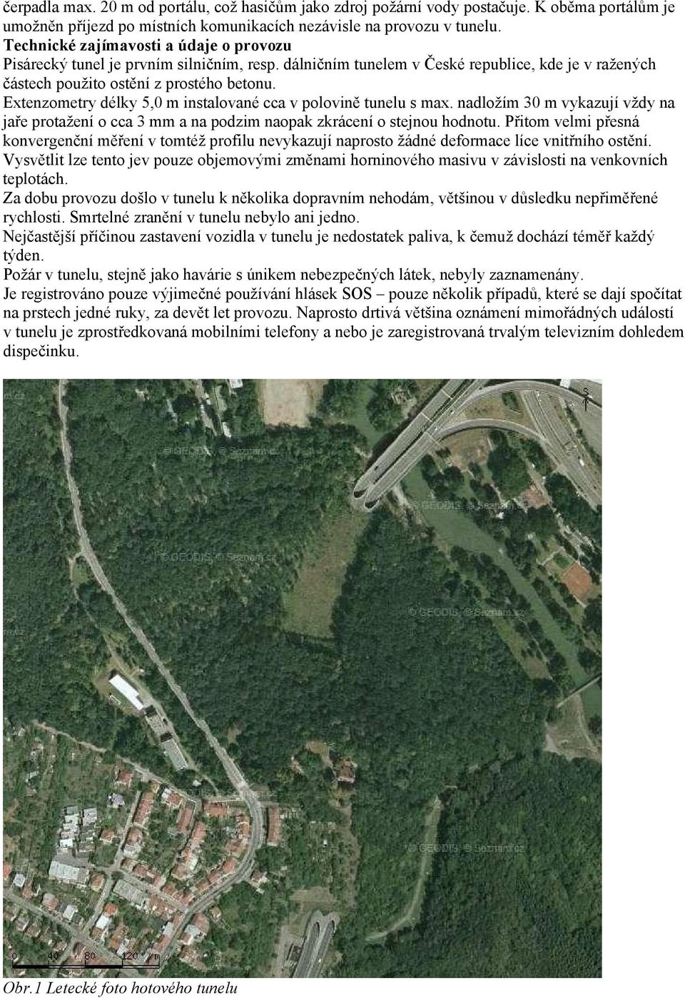 Extenzometry délky 5,0 m instalované cca v polovině tunelu s max. nadložím 30 m vykazují vždy na jaře protažení o cca 3 mm a na podzim naopak zkrácení o stejnou hodnotu.