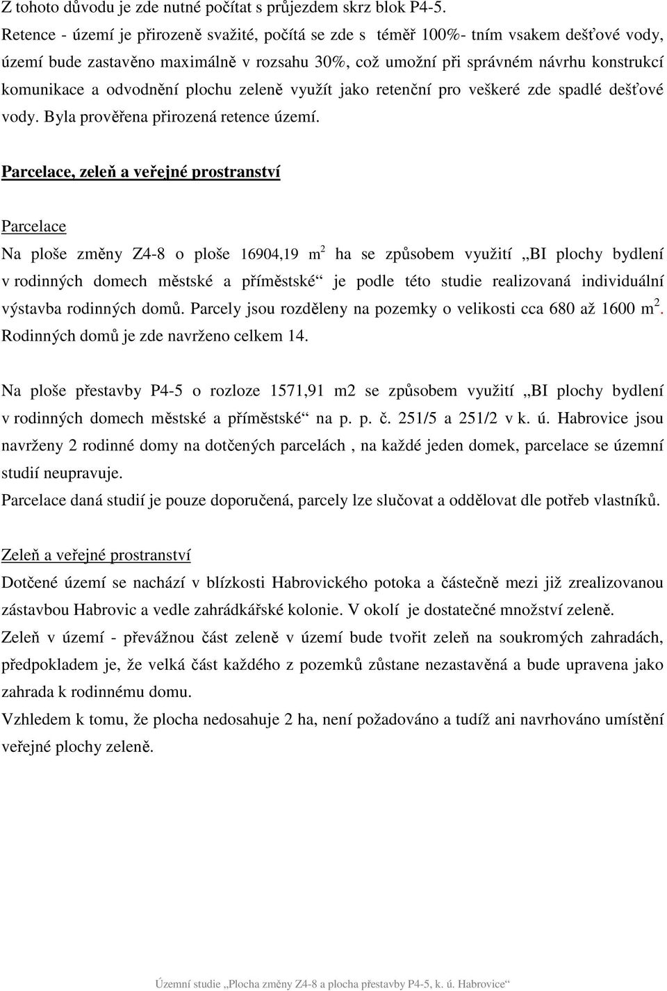 odvodnění plochu zeleně využít jako retenční pro veškeré zde spadlé dešťové vody. Byla prověřena přirozená retence území.