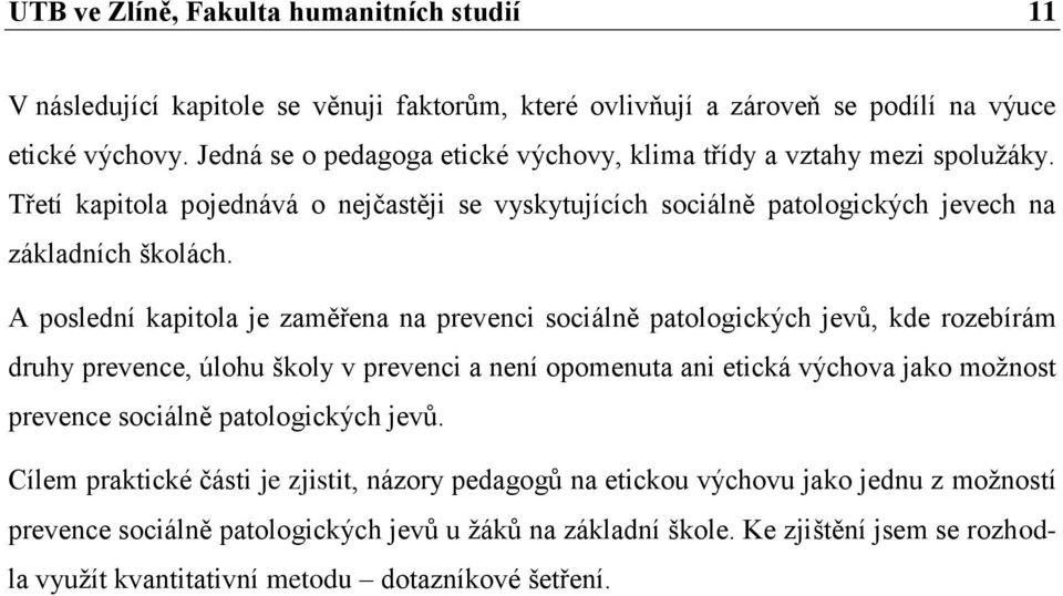 A poslední kapitola je zaměřena na prevenci sociálně patologických jevů, kde rozebírám druhy prevence, úlohu školy v prevenci a není opomenuta ani etická výchova jako možnost prevence sociálně