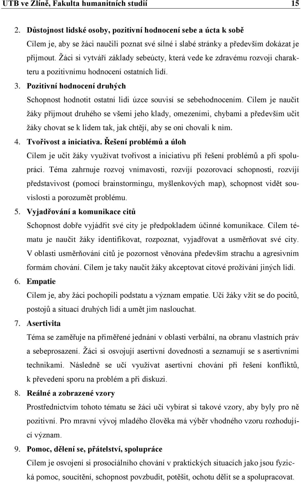 Žáci si vytváří základy sebeúcty, která vede ke zdravému rozvoji charakteru a pozitivnímu hodnocení ostatních lidí. 3.