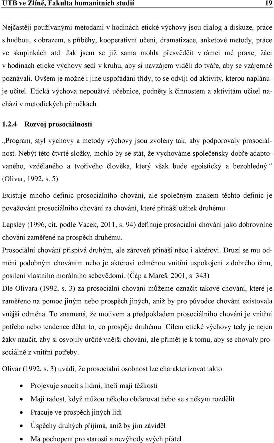 Jak jsem se již sama mohla přesvědčit v rámci mé praxe, žáci v hodinách etické výchovy sedí v kruhu, aby si navzájem viděli do tváře, aby se vzájemně poznávali.