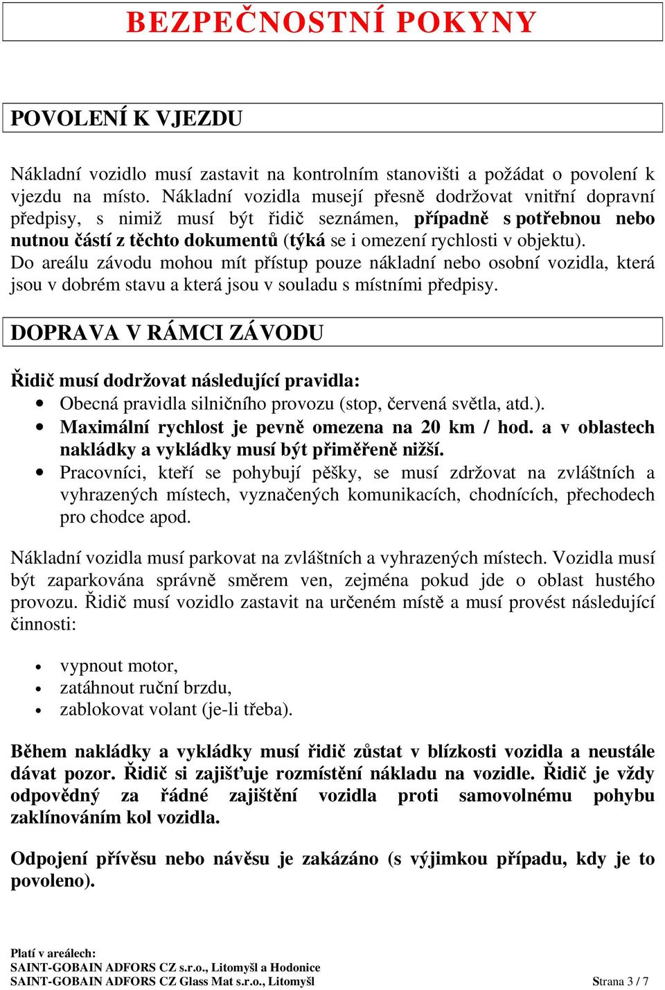 Do areálu závodu mohou mít přístup pouze nákladní nebo osobní vozidla, která jsou v dobrém stavu a která jsou v souladu s místními předpisy.