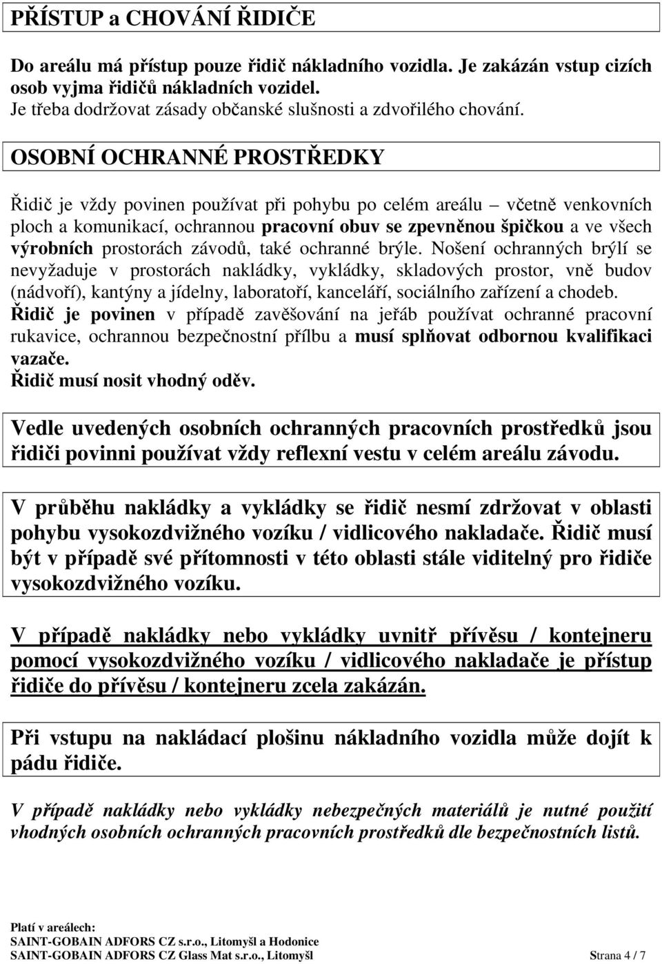 OSOBNÍ OCHRANNÉ PROSTŘEDKY Řidič je vždy povinen používat při pohybu po celém areálu včetně venkovních ploch a komunikací, ochrannou pracovní obuv se zpevněnou špičkou a ve všech výrobních prostorách