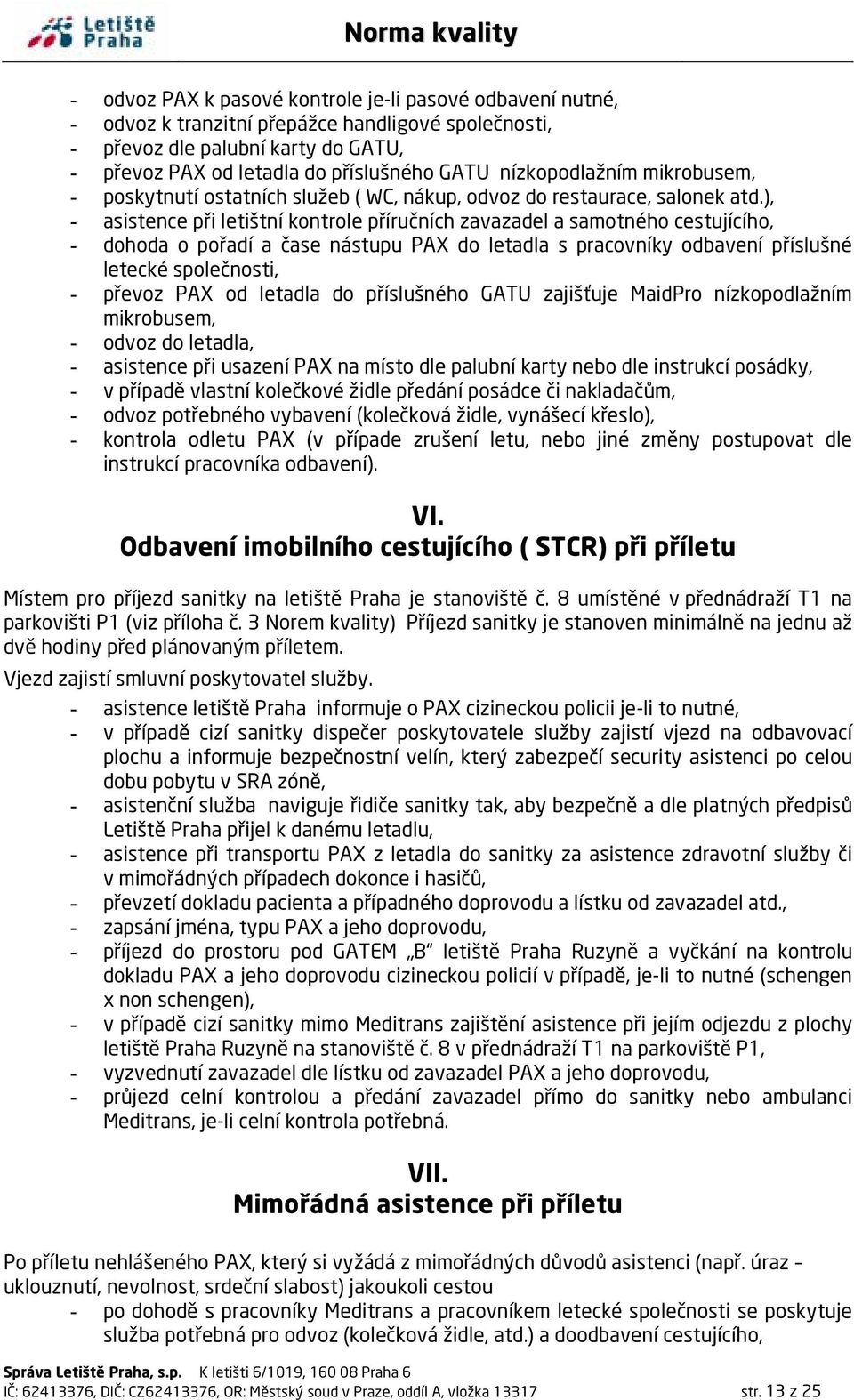 ), - asistence při letištní kontrole příručních zavazadel a samotného cestujícího, - dohoda o pořadí a čase nástupu PAX do letadla s pracovníky odbavení příslušné letecké společnosti, - převoz PAX od