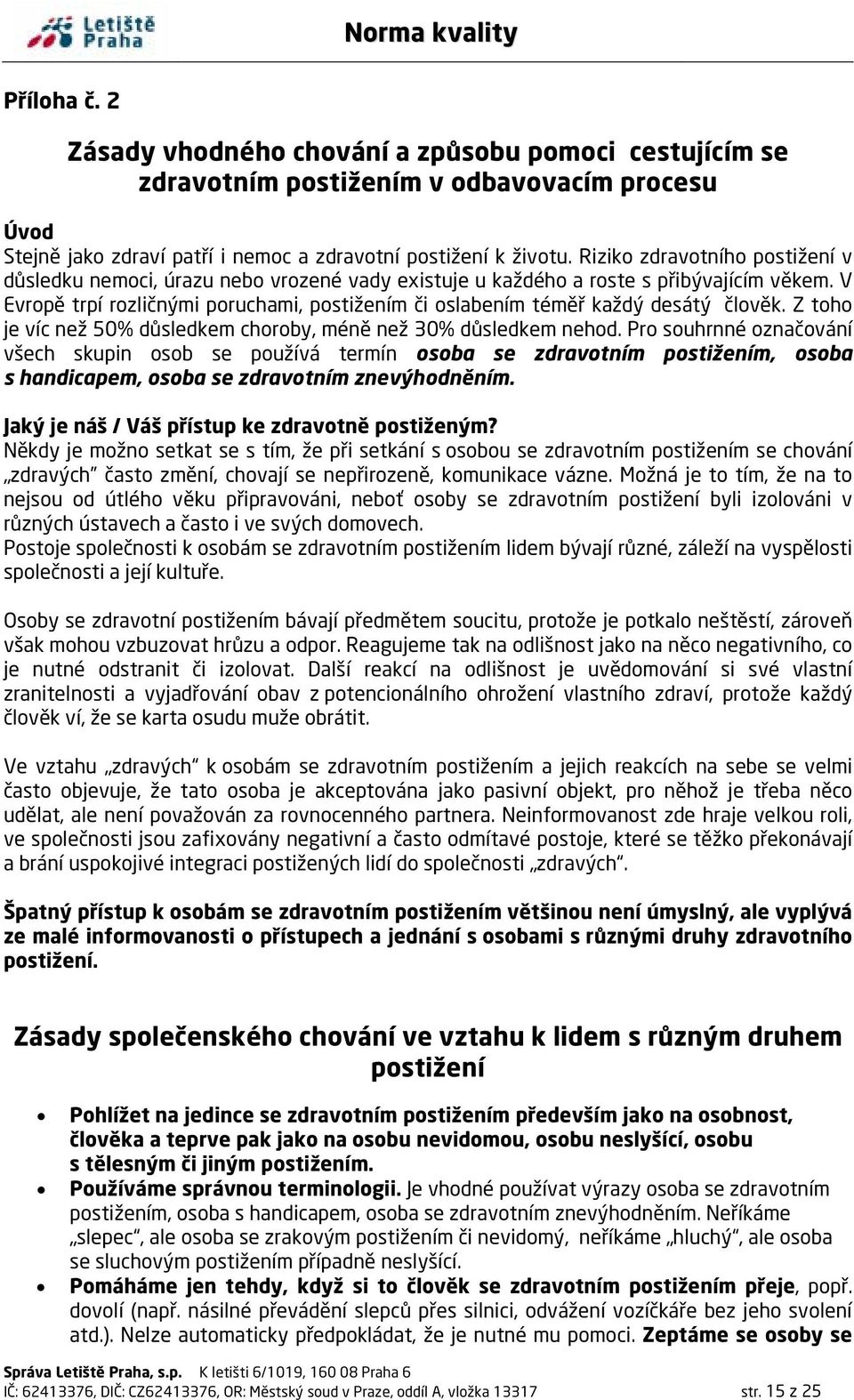 V Evropě trpí rozličnými poruchami, postižením či oslabením téměř každý desátý člověk. Z toho je víc než 50% důsledkem choroby, méně než 30% důsledkem nehod.