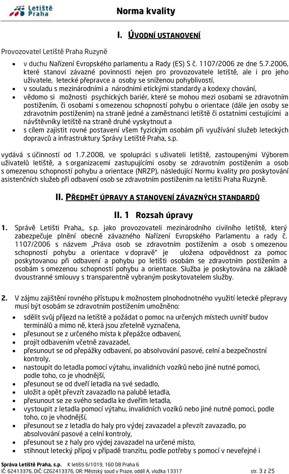 2006, které stanoví závazné povinnosti nejen pro provozovatele letiště, ale i pro jeho uživatele, letecké přepravce a osoby se sníženou pohyblivostí, v souladu s mezinárodními a národními etickými