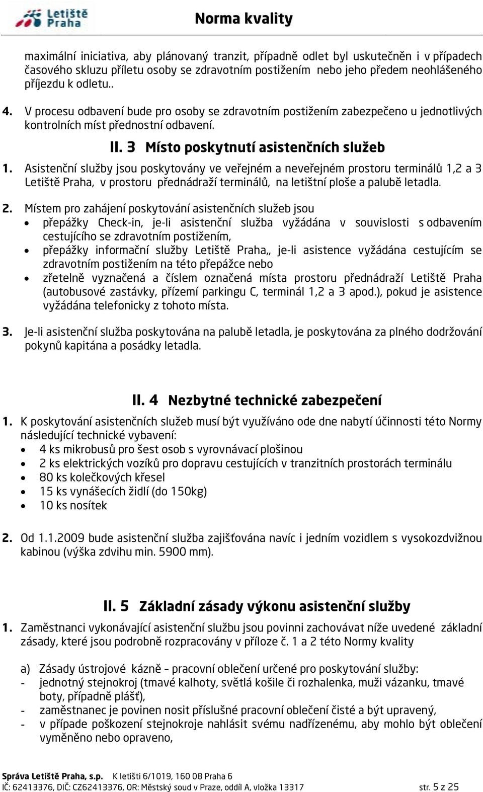 Asistenční služby jsou poskytovány ve veřejném a neveřejném prostoru terminálů 1,2 a 3 Letiště Praha, v prostoru přednádraží terminálů, na letištní ploše a palubě letadla. 2.