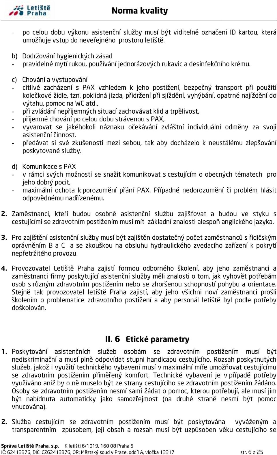 c) Chování a vystupování - citlivé zacházení s PAX vzhledem k jeho postižení, bezpečný transport při použití kolečkové židle, tzn.