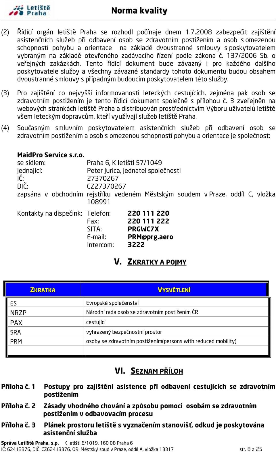 základě otevřeného zadávacího řízení podle zákona č. 137/2006 Sb. o veřejných zakázkách.