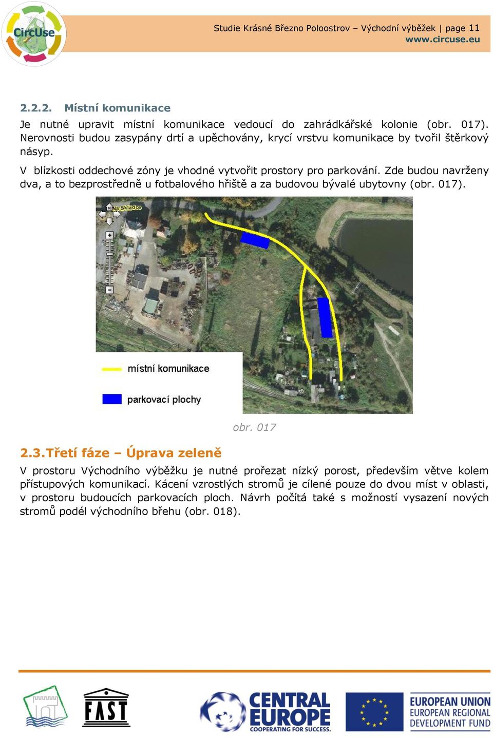 Zde budou navrženy dva, a to bezprostředně u fotbalového hřiště a za budovou bývalé ubytovny (obr. 017). 2.3. Třetí fáze Úprava zeleně obr.