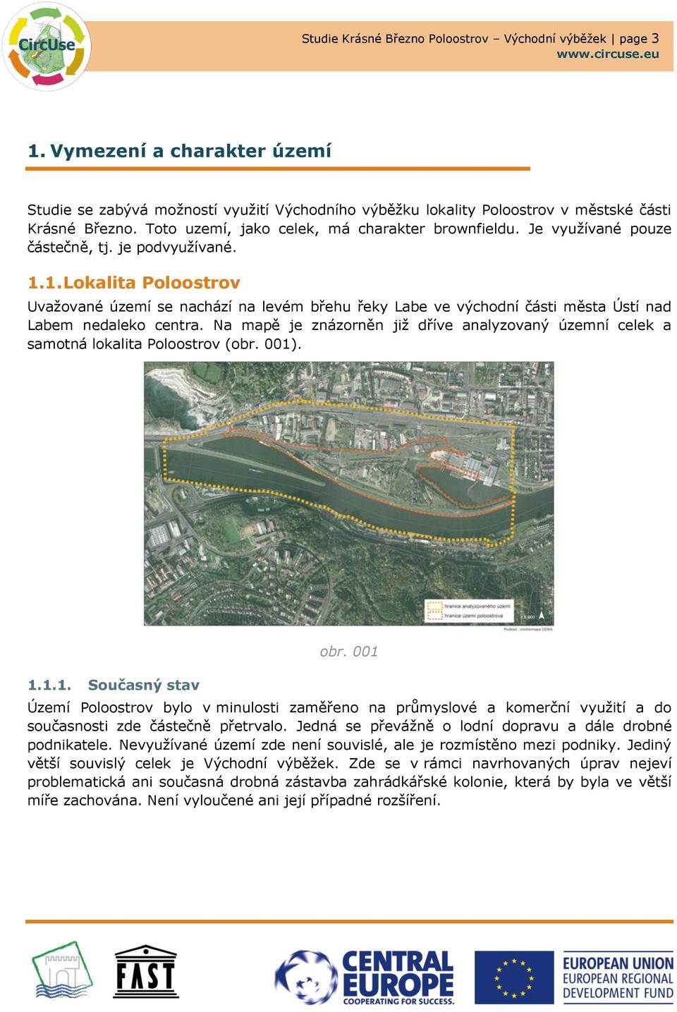 1. Lokalita Poloostrov Uvažované území se nachází na levém břehu řeky Labe ve východní části města Ústí nad Labem nedaleko centra.