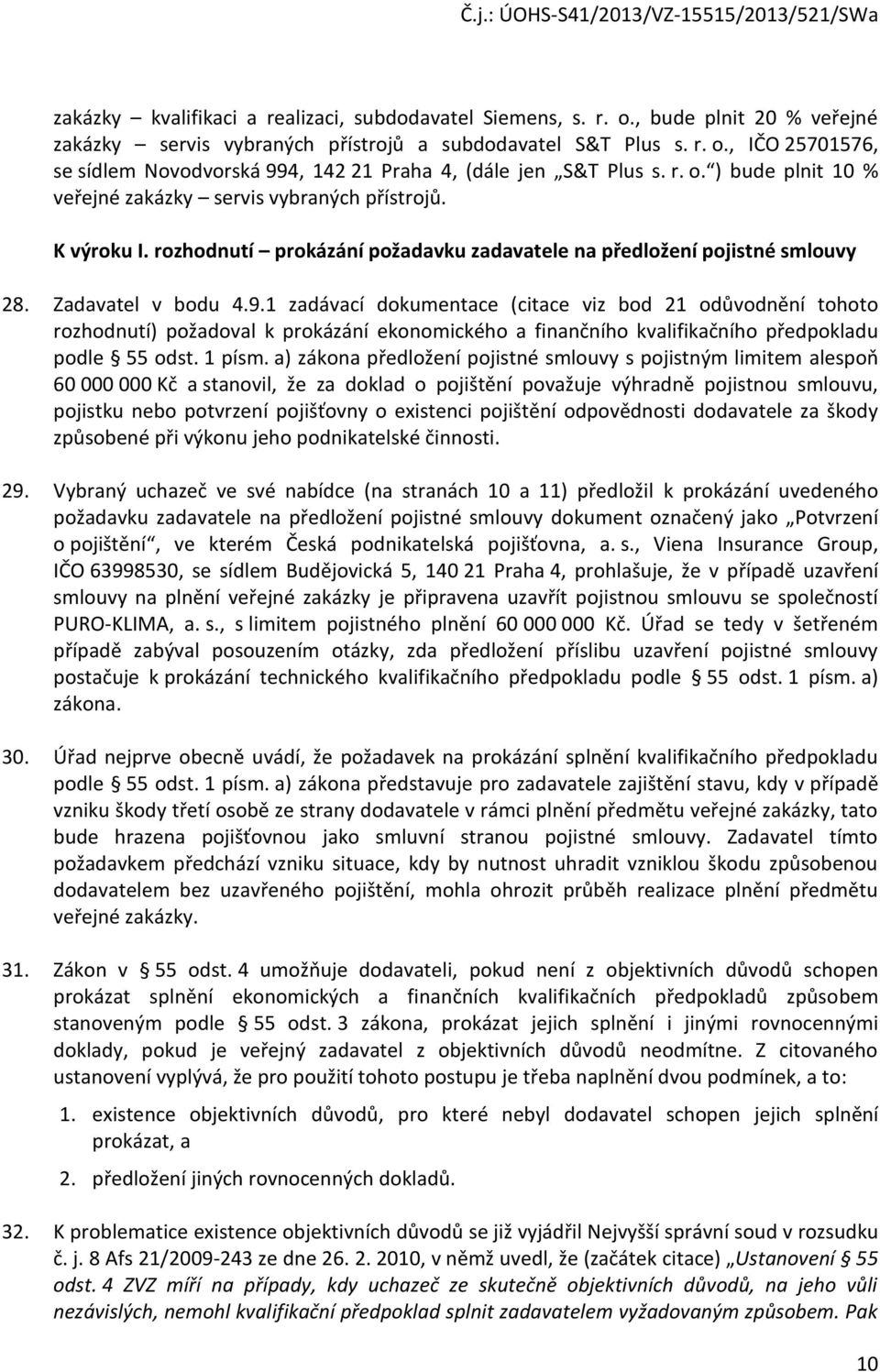 1 zadávací dokumentace (citace viz bod 21 odůvodnění tohoto rozhodnutí) požadoval k prokázání ekonomického a finančního kvalifikačního předpokladu podle 55 odst. 1 písm.