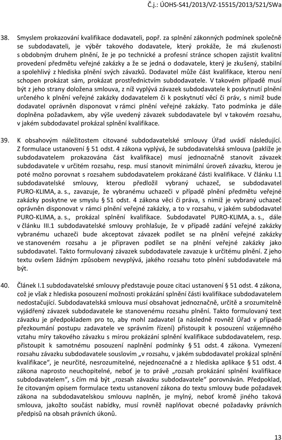 kvalitní provedení předmětu veřejné zakázky a že se jedná o dodavatele, který je zkušený, stabilní a spolehlivý z hlediska plnění svých závazků.