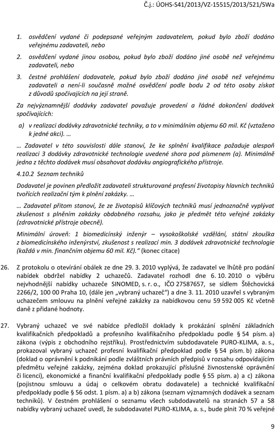 čestné prohlášení dodavatele, pokud bylo zboží dodáno jiné osobě než veřejnému zadavateli a není-li současně možné osvědčení podle bodu 2 od této osoby získat z důvodů spočívajících na její straně.