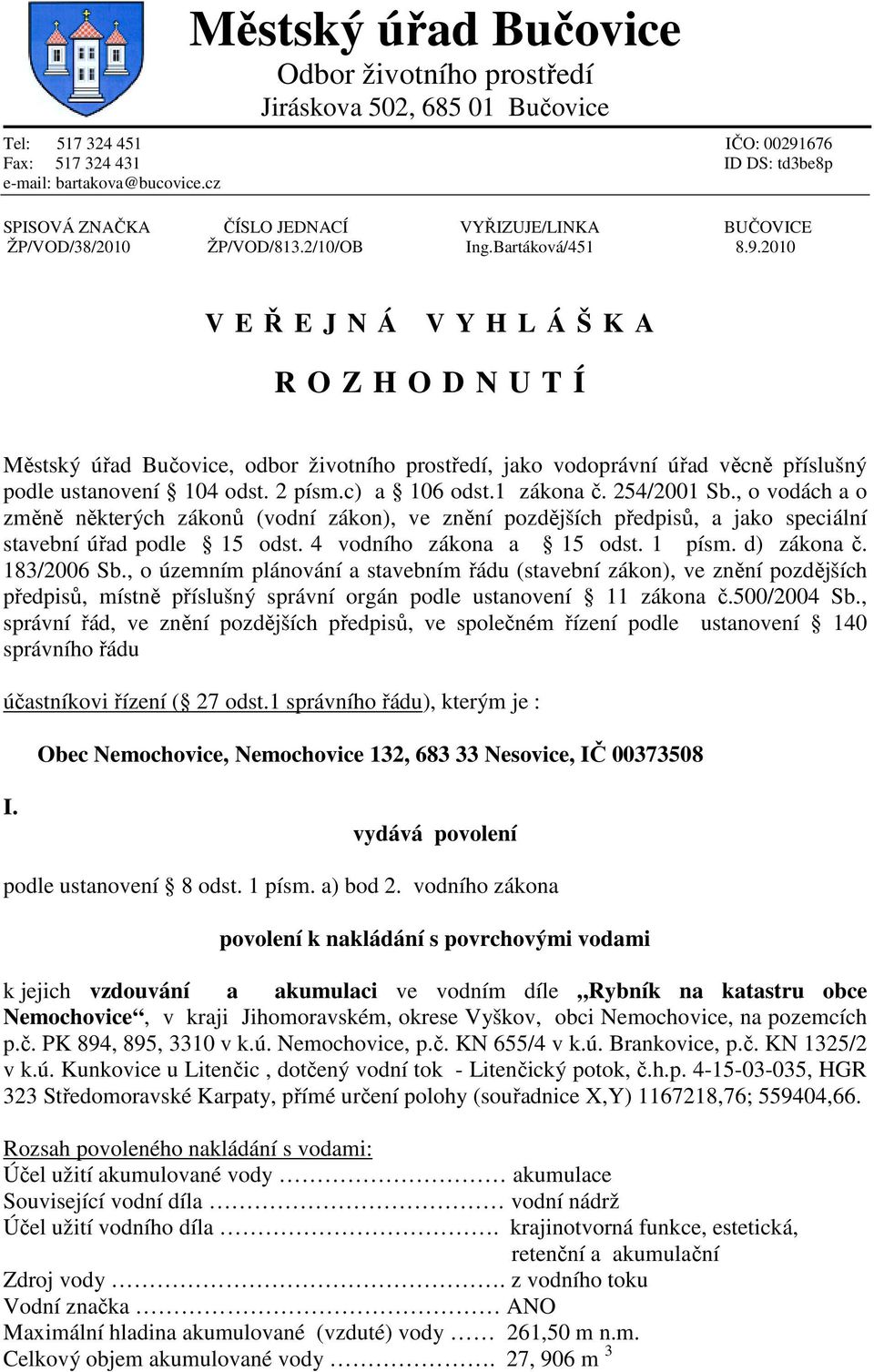 2010 V E Ř E J N Á V Y H L Á Š K A R O Z H O D N U T Í Městský úřad Bučovice, odbor životního prostředí, jako vodoprávní úřad věcně příslušný podle ustanovení 104 odst. 2 písm.c) a 106 odst.