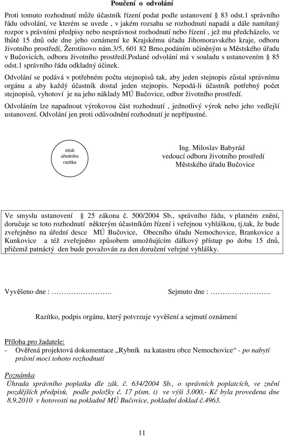 dnů ode dne jeho oznámení ke Krajskému úřadu Jihomoravského kraje, odboru životního prostředí, Žerotínovo nám.