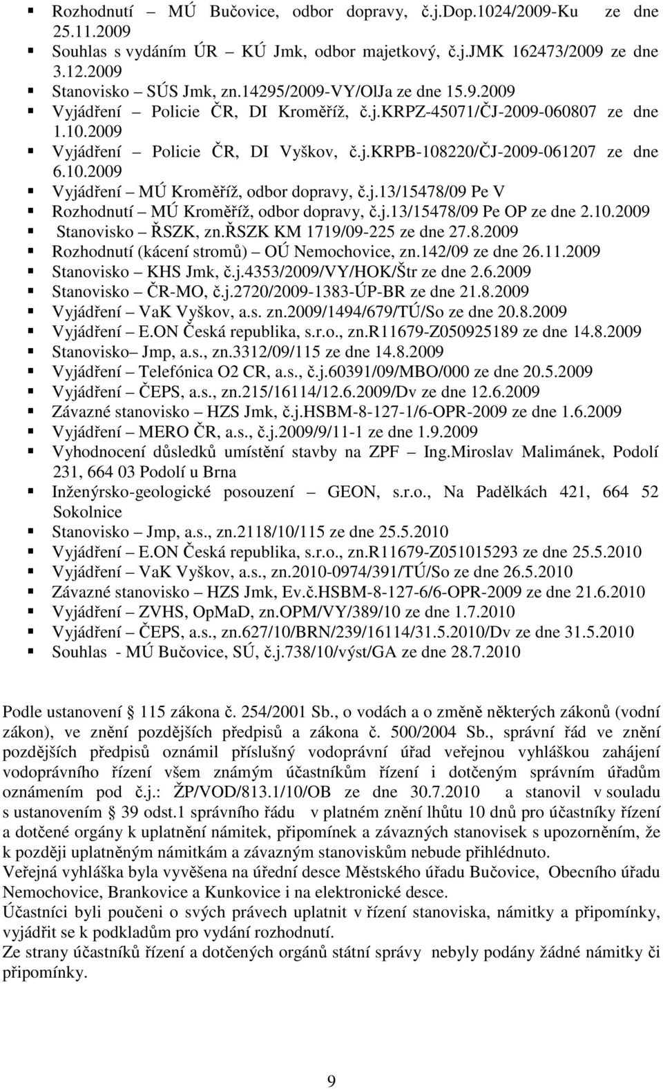 j.13/15478/09 Pe V Rozhodnutí MÚ Kroměříž, odbor dopravy, č.j.13/15478/09 Pe OP ze dne 2.10.2009 Stanovisko ŘSZK, zn.řszk KM 1719/09-225 ze dne 27.8.2009 Rozhodnutí (kácení stromů) OÚ Nemochovice, zn.