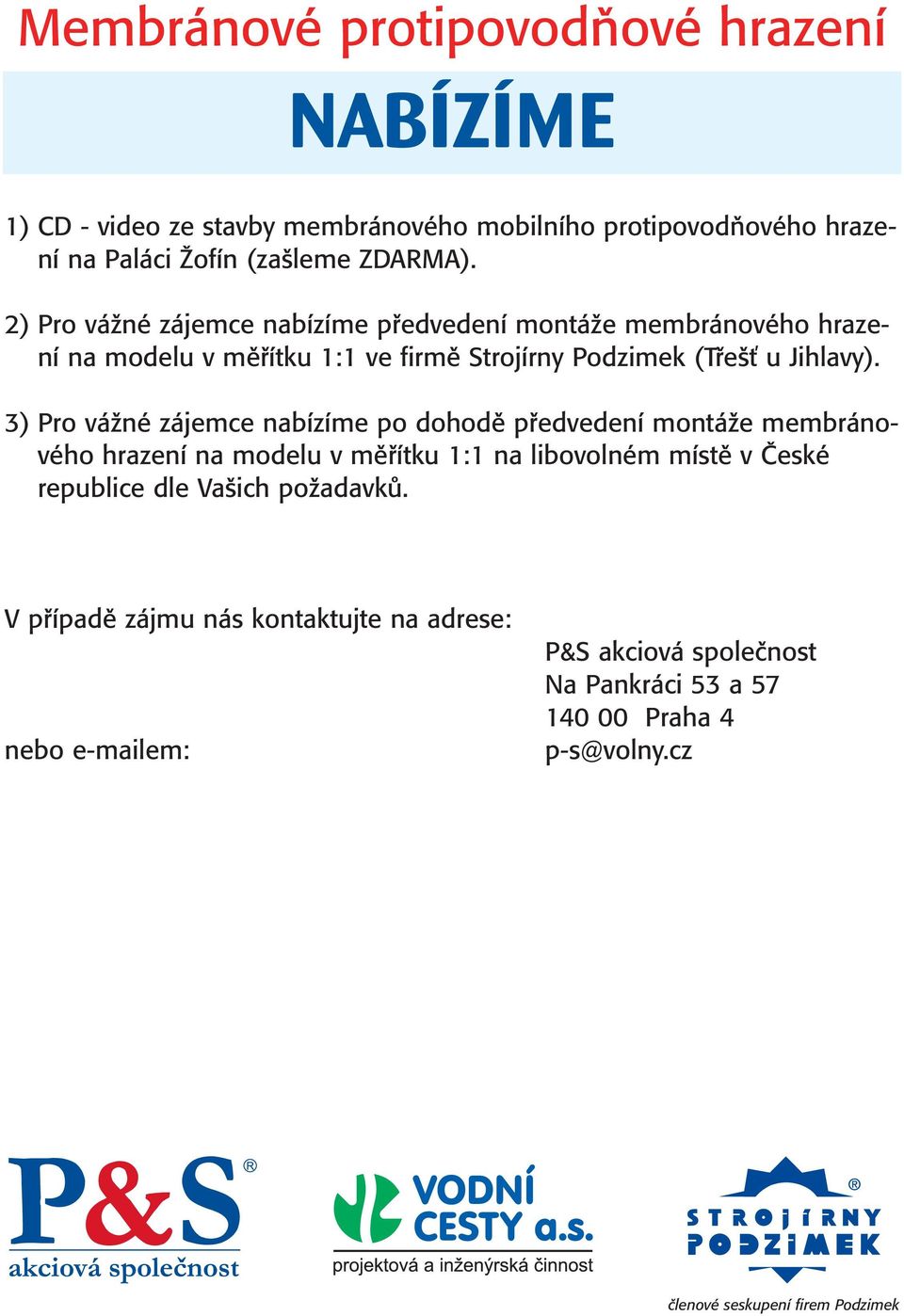 3) Pro vážné zájemce nabízíme po dohodě předvedení montáže membránového hrazení na modelu v měřítku 1:1 na libovolném místě v České republice dle Vašich