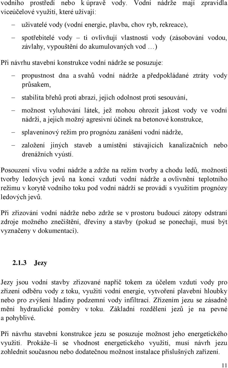 vypouštění do akumulovaných vod ) Při návrhu stavební konstrukce vodní nádrže se posuzuje: propustnost dna a svahů vodní nádrže a předpokládané ztráty vody průsakem, stabilita břehů proti abrazi,