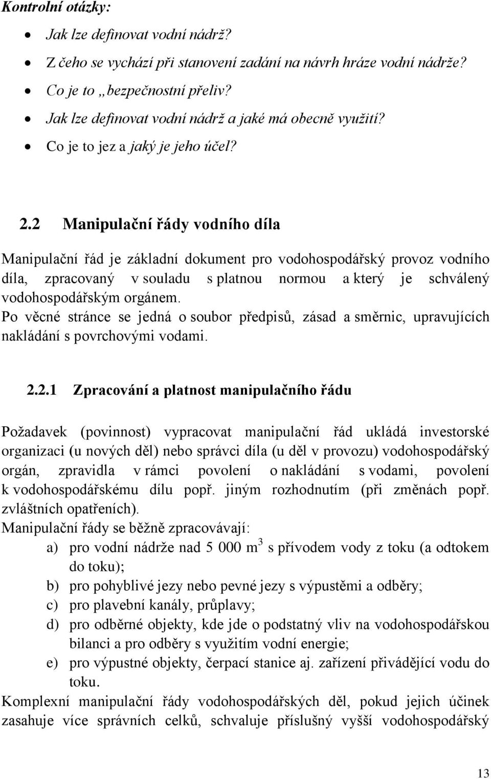 2 Manipulační řády vodního díla Manipulační řád je základní dokument pro vodohospodářský provoz vodního díla, zpracovaný v souladu s platnou normou a který je schválený vodohospodářským orgánem.