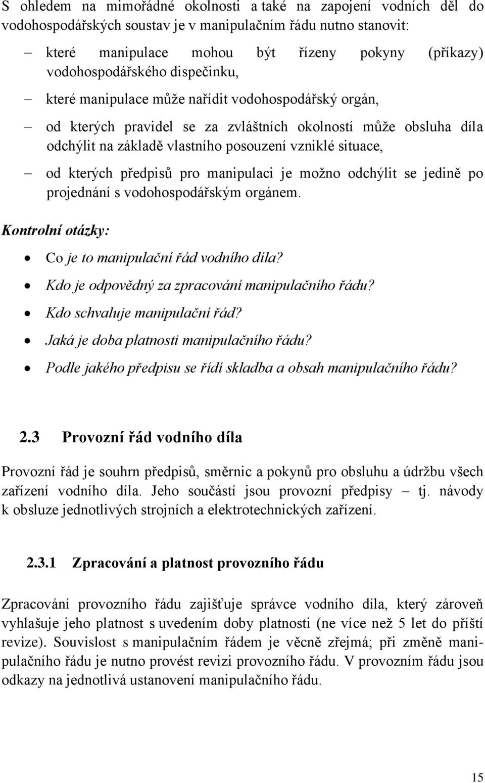 situace, od kterých předpisů pro manipulaci je možno odchýlit se jedině po projednání s vodohospodářským orgánem. Kontrolní otázky: Co je to manipulační řád vodního díla?