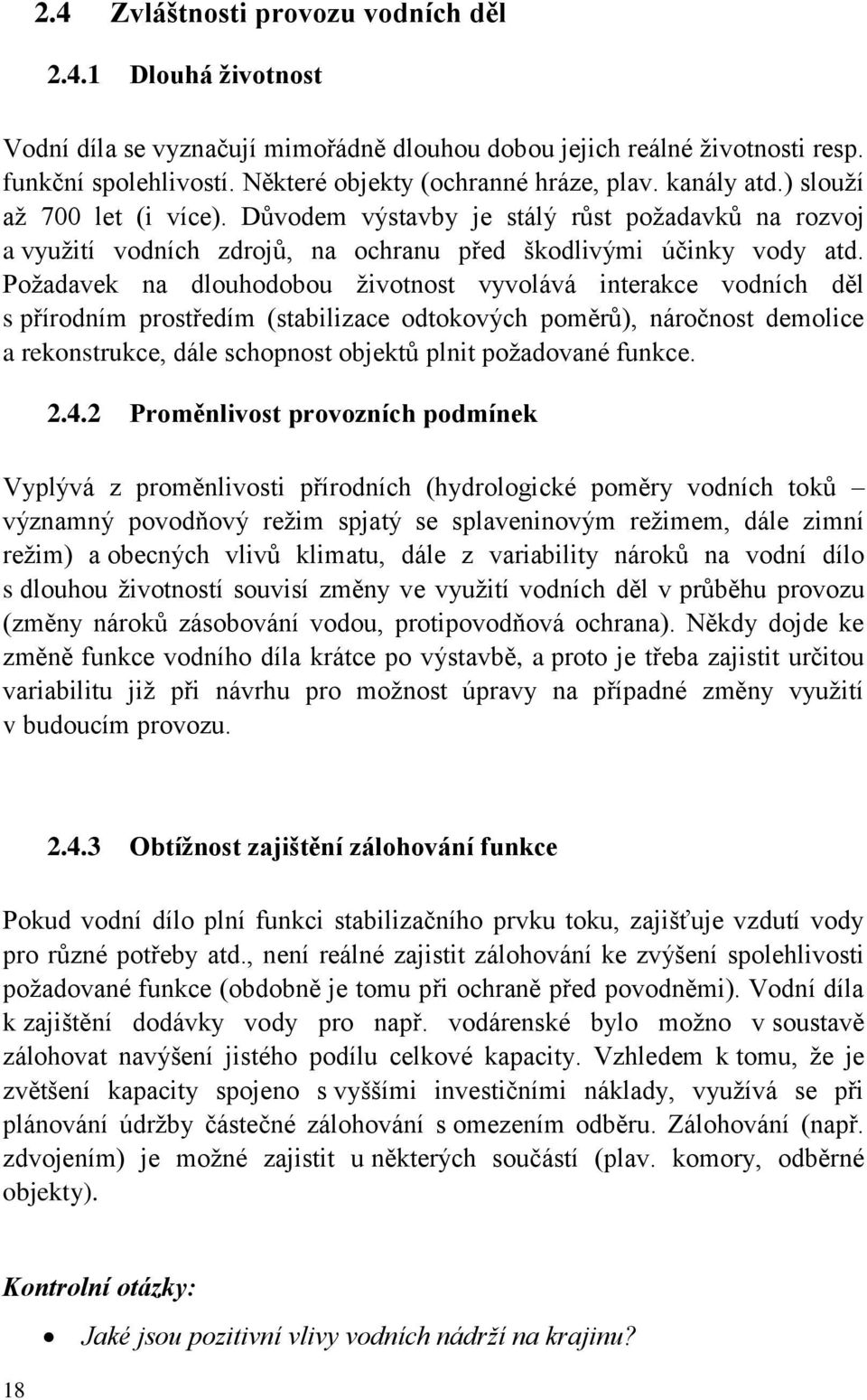 Požadavek na dlouhodobou životnost vyvolává interakce vodních děl s přírodním prostředím (stabilizace odtokových poměrů), náročnost demolice a rekonstrukce, dále schopnost objektů plnit požadované