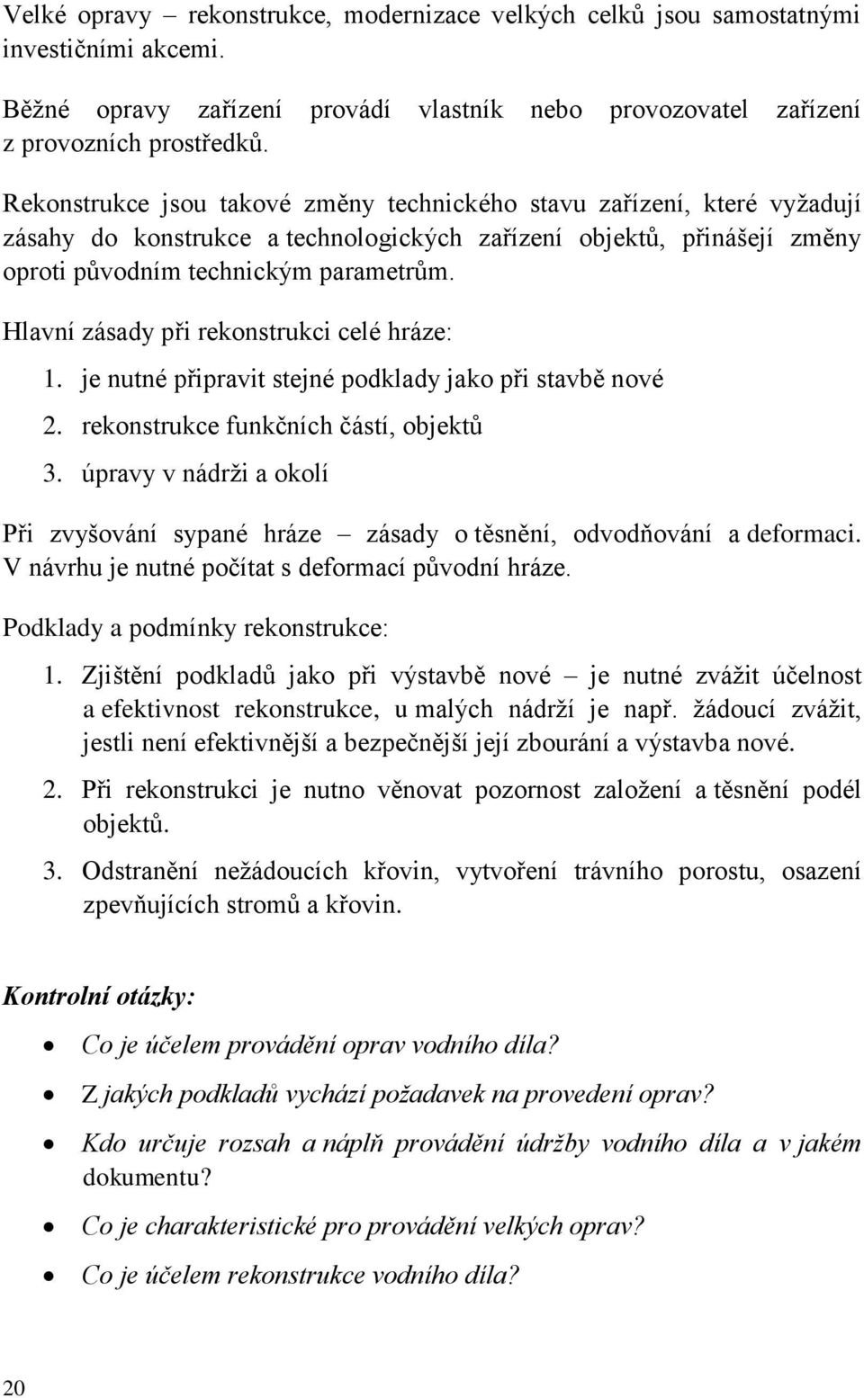 Hlavní zásady při rekonstrukci celé hráze: 1. je nutné připravit stejné podklady jako při stavbě nové 2. rekonstrukce funkčních částí, objektů 3.