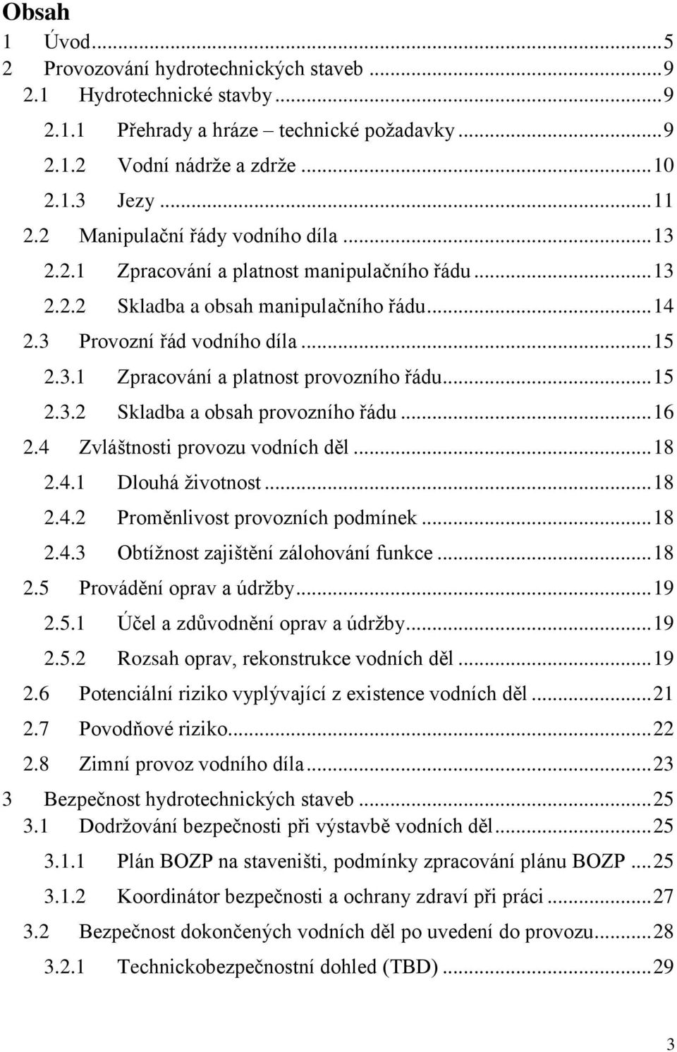 .. 15 2.3.2 Skladba a obsah provozního řádu... 16 2.4 Zvláštnosti provozu vodních děl... 18 2.4.1 Dlouhá životnost... 18 2.4.2 Proměnlivost provozních podmínek... 18 2.4.3 Obtížnost zajištění zálohování funkce.