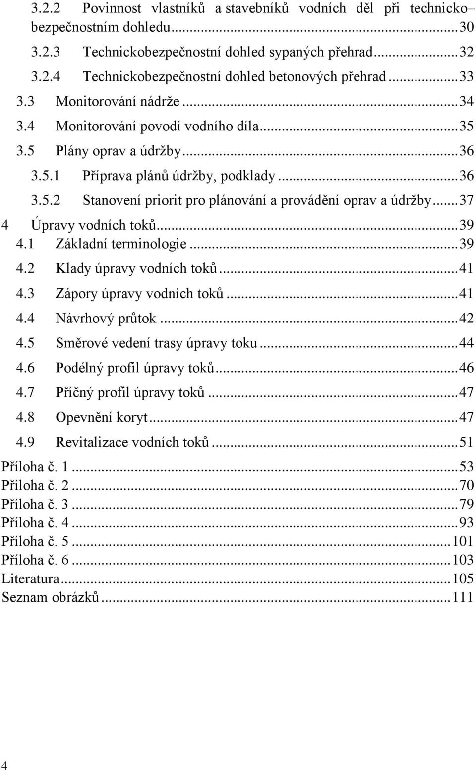 .. 37 4 Úpravy vodních toků... 39 4.1 Základní terminologie... 39 4.2 Klady úpravy vodních toků... 41 4.3 Zápory úpravy vodních toků... 41 4.4 Návrhový průtok... 42 4.