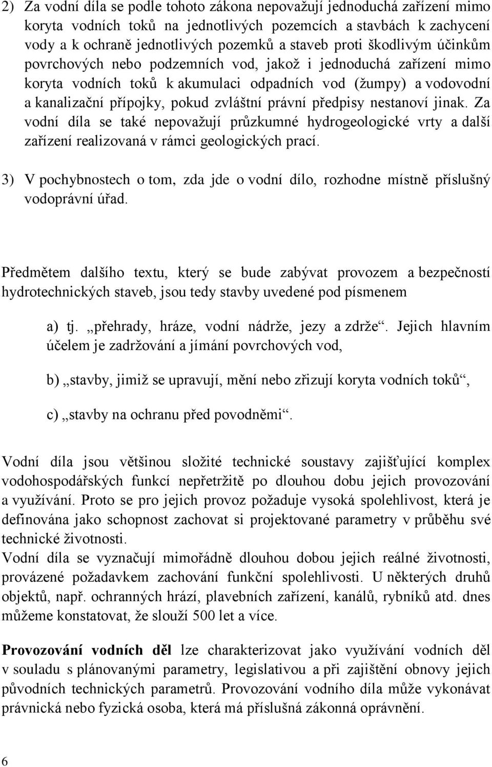 předpisy nestanoví jinak. Za vodní díla se také nepovažují průzkumné hydrogeologické vrty a další zařízení realizovaná v rámci geologických prací.