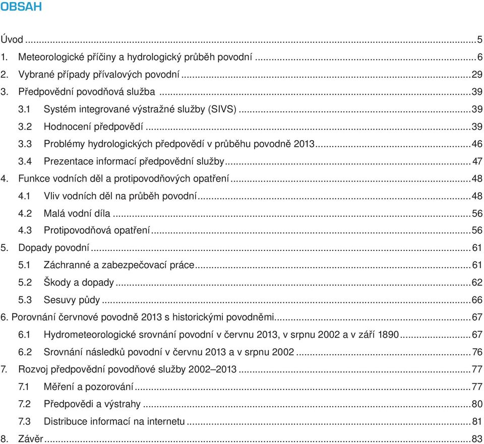 Funkce vodních děl a protipovodňových opatření...48 4.1 Vliv vodních děl na průběh povodní...48 4.2 Malá vodní díla...5 4.3 Protipovodňová opatření...5 5. Dopady povodní...61 5.