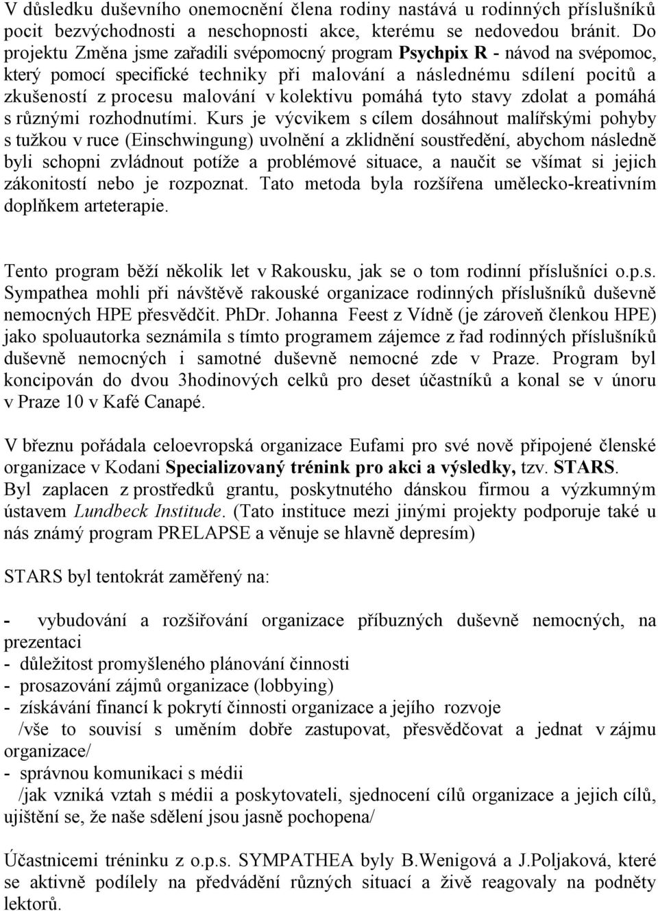 kolektivu pomáhá tyto stavy zdolat a pomáhá s různými rozhodnutími.