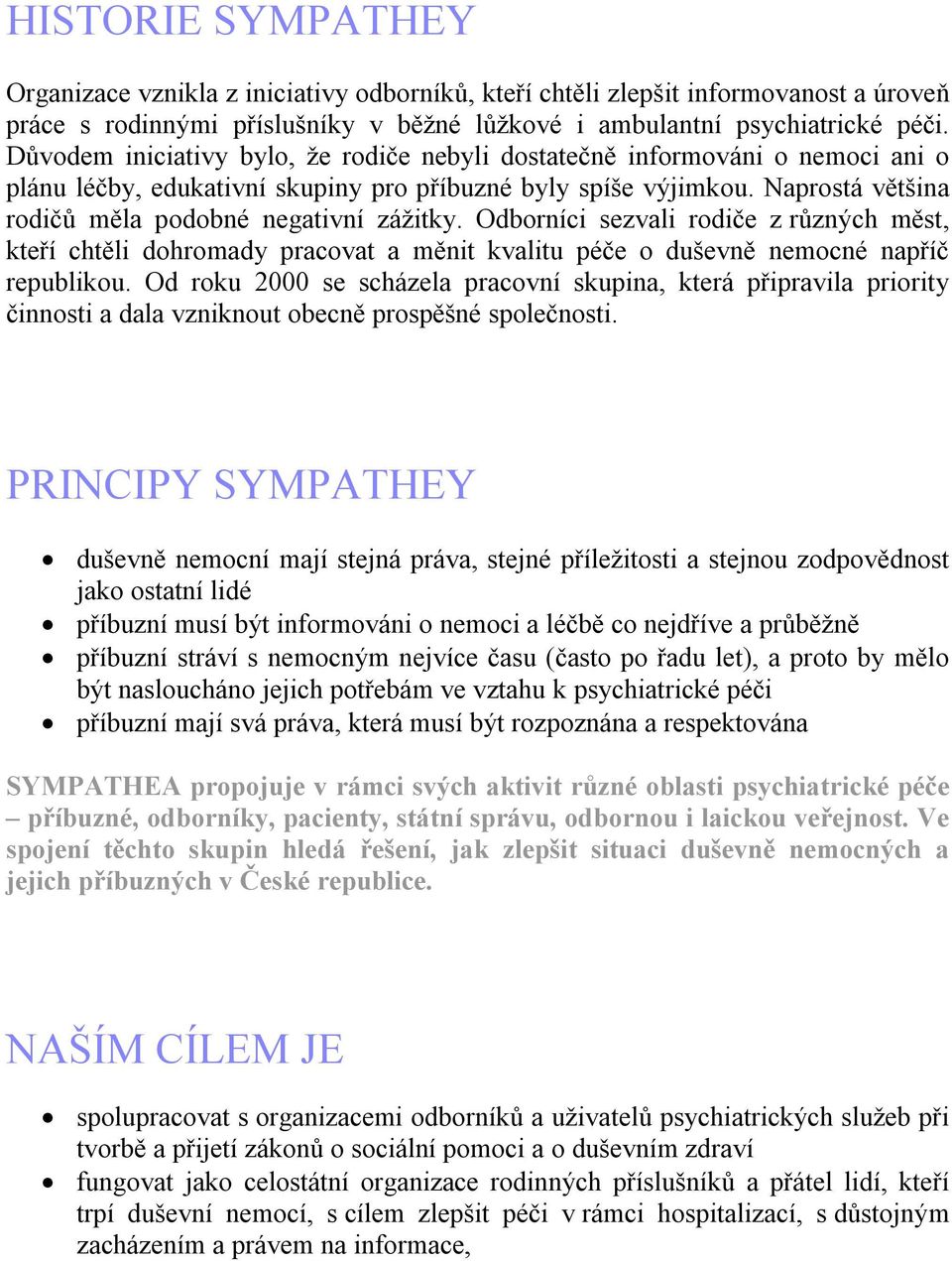 Naprostá většina rodičů měla podobné negativní zážitky. Odborníci sezvali rodiče z různých měst, kteří chtěli dohromady pracovat a měnit kvalitu péče o duševně nemocné napříč republikou.