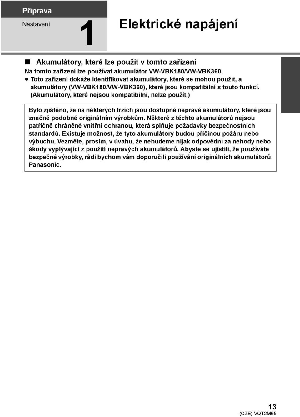 (Akumulátory, které nejsou kompatibilní, nelze použít.) Bylo zjištěno, že na některých trzích jsou dostupné nepravé akumulátory, které jsou značně podobné originálním výrobkům.