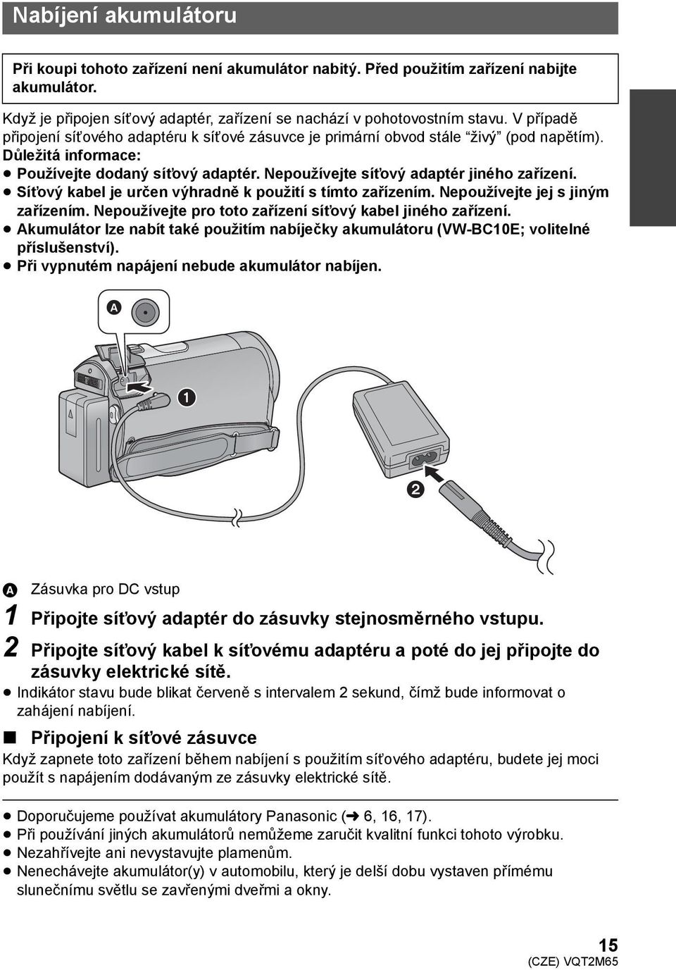Síťový kabel je určen výhradně k použití s tímto zařízením. Nepoužívejte jej s jiným zařízením. Nepoužívejte pro toto zařízení síťový kabel jiného zařízení.