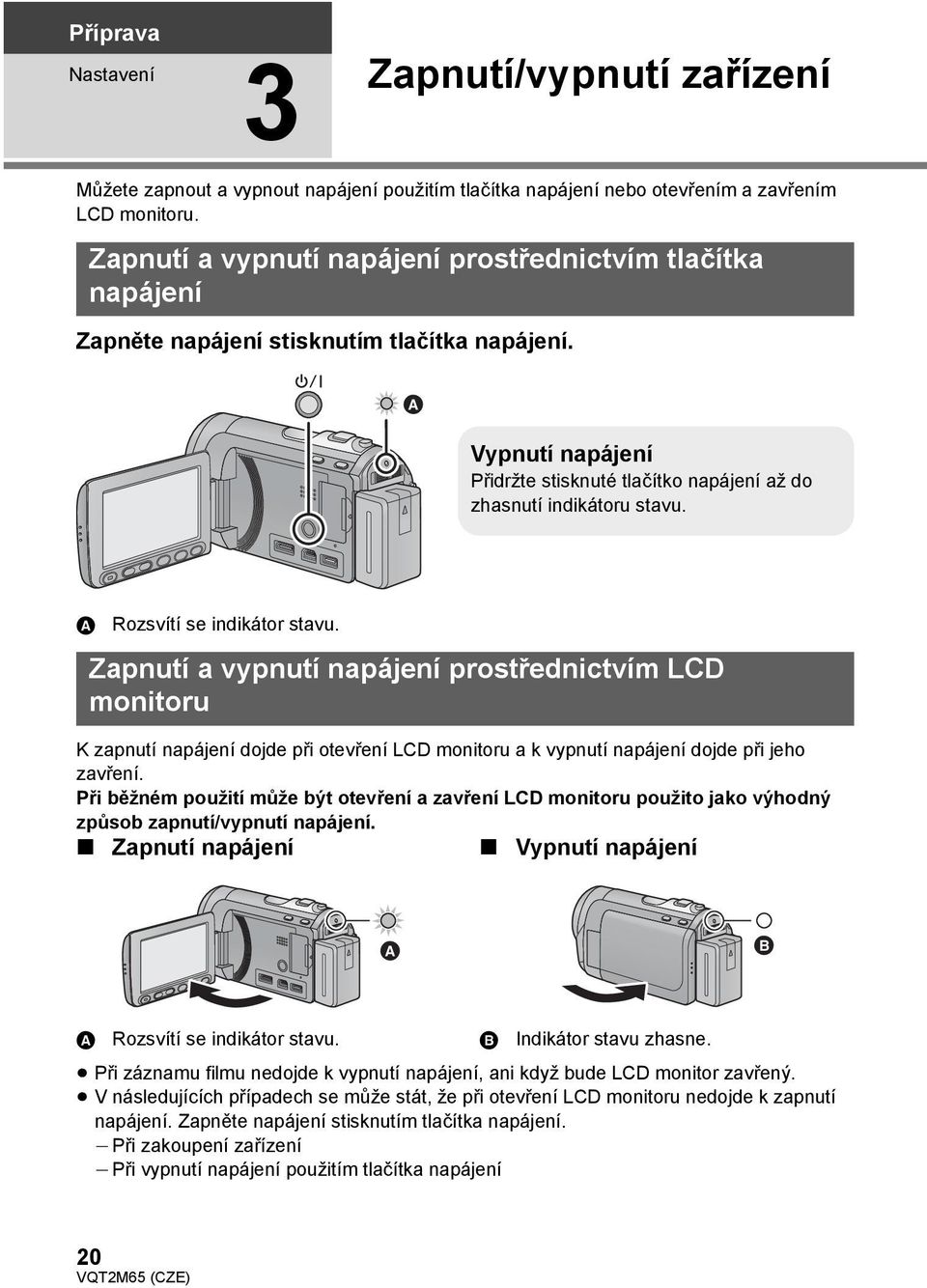 A Rozsvítí se indikátor stavu. Zapnutí a vypnutí napájení prostřednictvím LCD monitoru K zapnutí napájení dojde při otevření LCD monitoru a k vypnutí napájení dojde při jeho zavření.