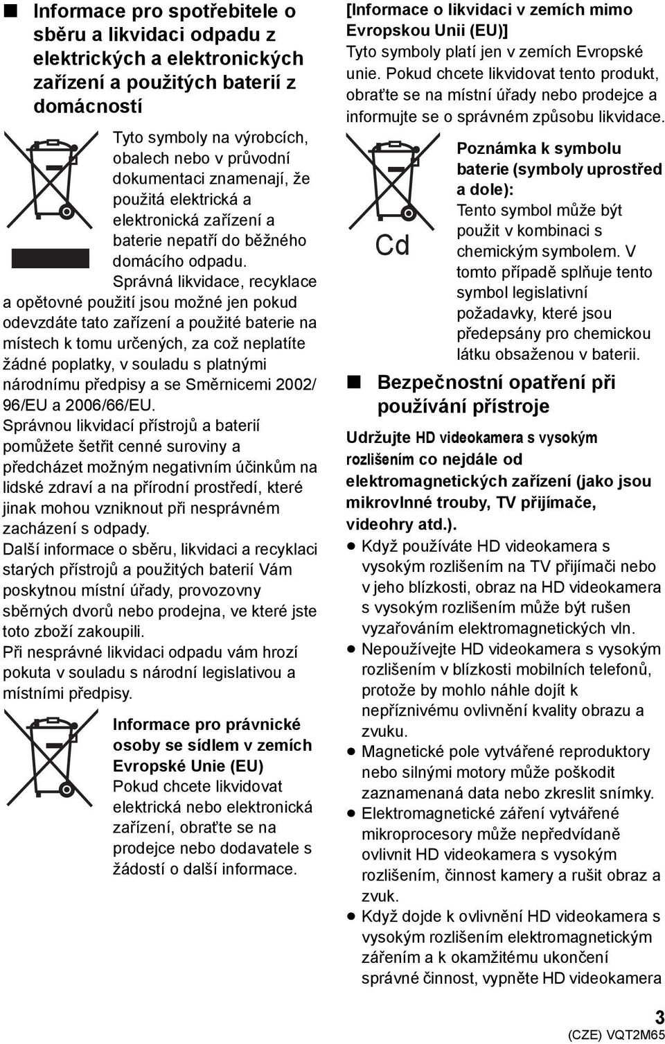 Správná likvidace, recyklace a opětovné použití jsou možné jen pokud odevzdáte tato zařízení a použité baterie na místech k tomu určených, za což neplatíte žádné poplatky, v souladu s platnými