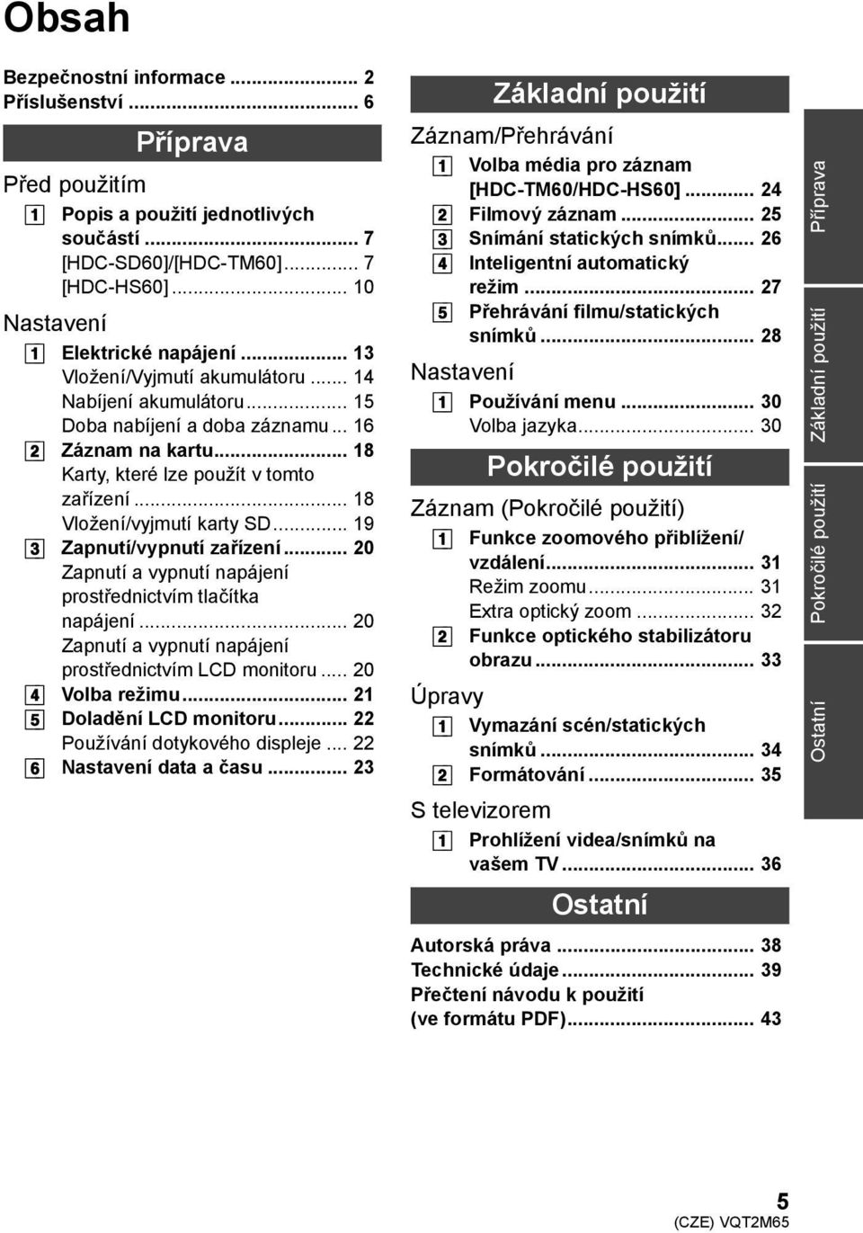 .. 19 [3] Zapnutí/vypnutí zařízení... 20 Zapnutí a vypnutí napájení prostřednictvím tlačítka napájení... 20 Zapnutí a vypnutí napájení prostřednictvím LCD monitoru... 20 [4] Volba režimu.