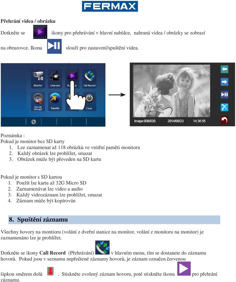 Obrázek může být převeden na SD kartu Pokud je monitor s SD kartou 1. Použít lze kartu až 32G Micro SD 2. Zaznamenávat lze video a audio 3. Každý videozáznam lze prohlížet, smazat 4.