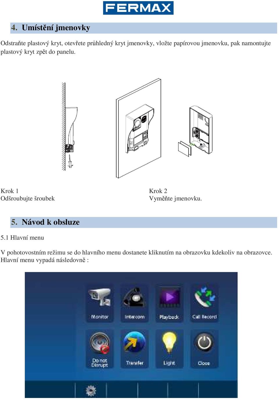 Krok 1 Krok 2 Odšroubujte šroubek Vyměňte jmenovku. 5. Návod k obsluze 5.