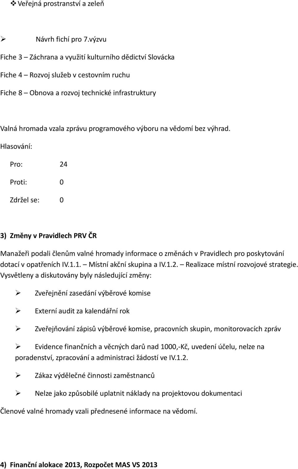 výhrad. Hlasvání: Pr: 24 Zdržel se: 0 3) Změny v Pravidlech PRV ČR Manažeři pdali členům valné hrmady infrmace změnách v Pravidlech pr pskytvání dtací v patřeních IV.1.1. Místní akční skupina a IV.1.2. Realizace místní rzvjvé strategie.