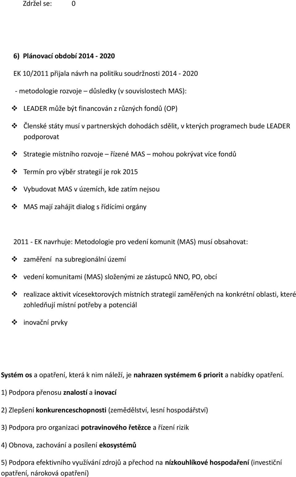 kde zatím nejsu MAS mají zahájit dialg s řídícími rgány 2011 - EK navrhuje: Metdlgie pr vedení kmunit (MAS) musí bsahvat: zaměření na subreginální území vedení kmunitami (MAS) slženými ze zástupců