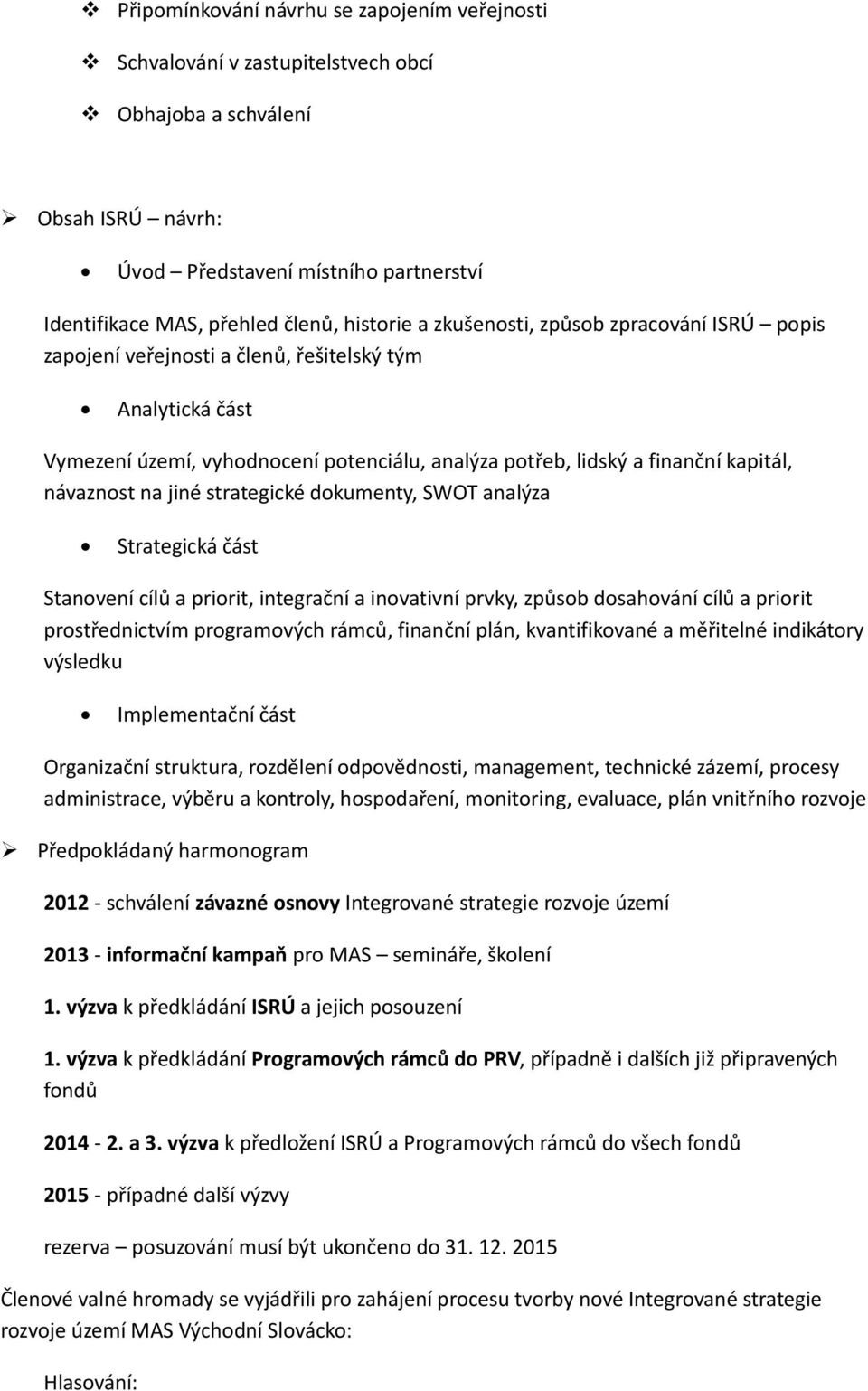 strategické dkumenty, SWOT analýza Strategická část Stanvení cílů a pririt, integrační a invativní prvky, způsb dsahvání cílů a pririt prstřednictvím prgramvých rámců, finanční plán, kvantifikvané a