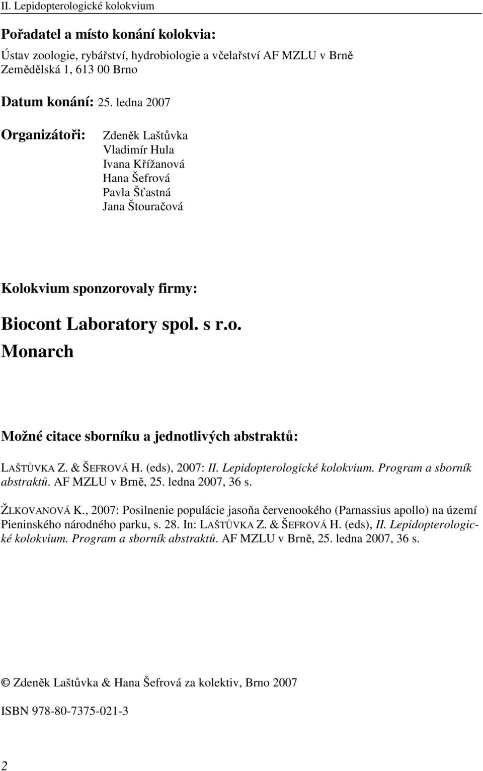 & ŠEFROVÁ H. (eds), 2007: II. Lepidopterologické kolokvium. Program a sborník abstraktů. AF MZLU v Brně, 25. ledna 2007, 36 s. ŽLKOVANOVÁ K.
