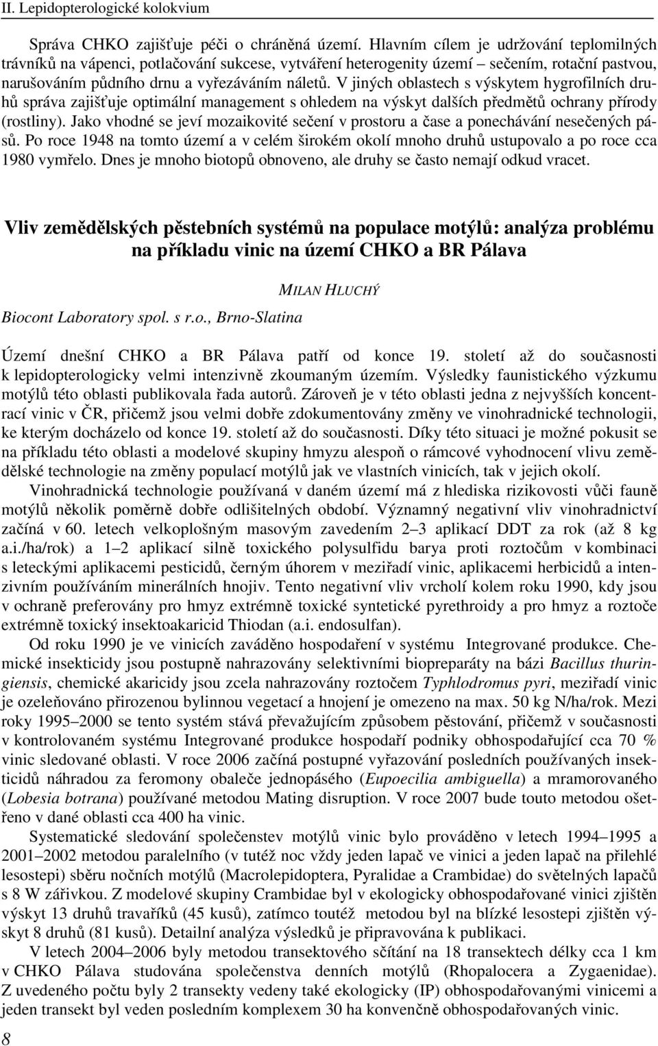 V jiných oblastech s výskytem hygrofilních druhů správa zajišťuje optimální management s ohledem na výskyt dalších předmětů ochrany přírody (rostliny).