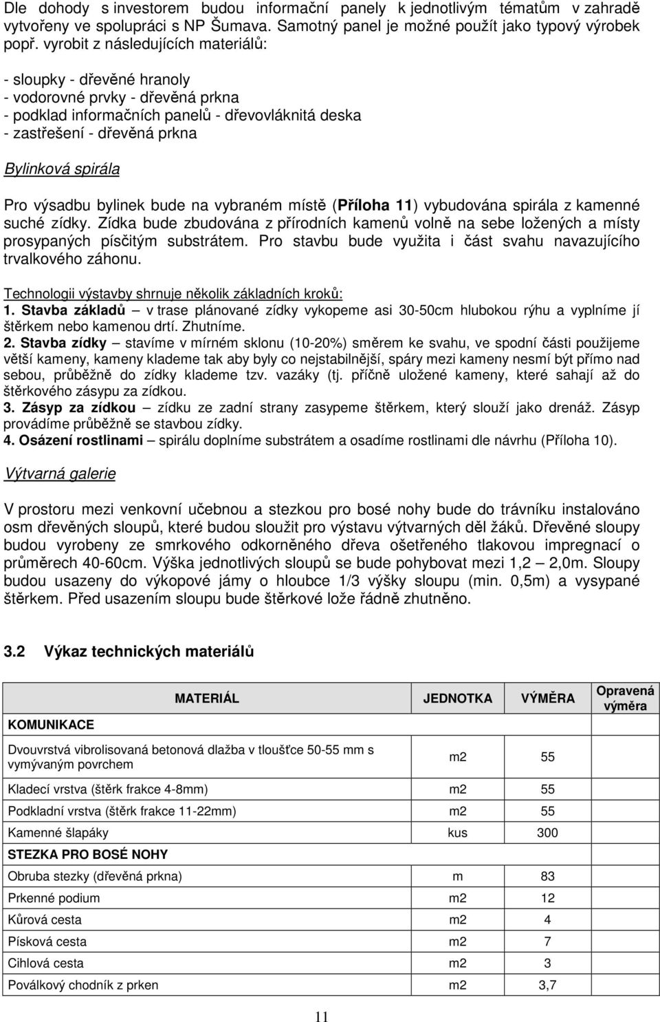 výsadbu bylinek bude na vybraném místě (Příloha 11) vybudována spirála z kamenné suché zídky. Zídka bude zbudována z přírodních kamenů volně na sebe ložených a místy prosypaných písčitým substrátem.